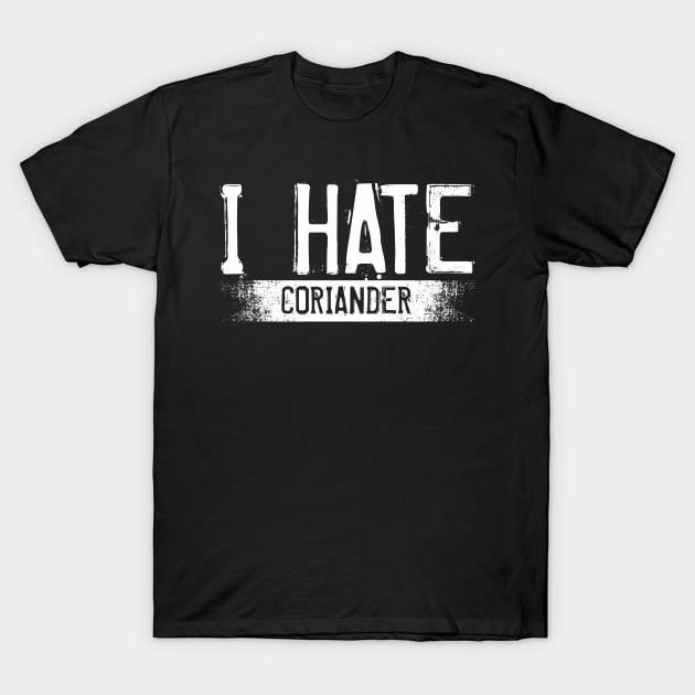 I Hate Coriander Annual Herb Leaves Taste T-Shirt by Funnyawesomedesigns